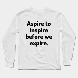 Aspire to inspire before we expire Long Sleeve T-Shirt